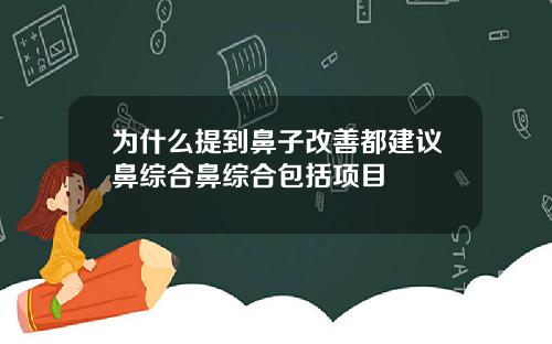 为什么提到鼻子改善都建议鼻综合鼻综合包括项目