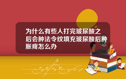 为什么有些人打完玻尿酸之后会肿法令纹填充玻尿酸后肿胀疼怎么办
