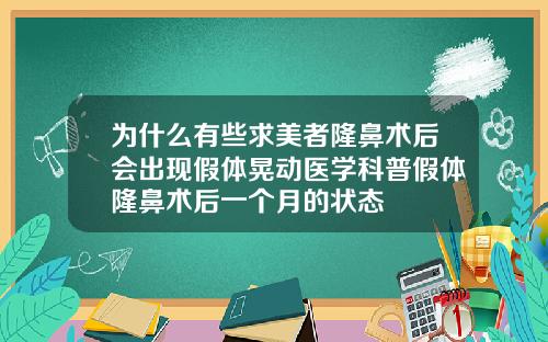 为什么有些求美者隆鼻术后会出现假体晃动医学科普假体隆鼻术后一个月的状态