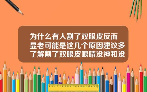 为什么有人割了双眼皮反而显老可能是这几个原因建议多了解割了双眼皮眼睛没神和没睡醒一样