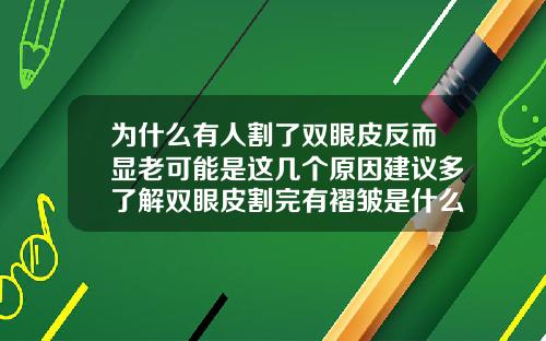为什么有人割了双眼皮反而显老可能是这几个原因建议多了解双眼皮割完有褶皱是什么原因