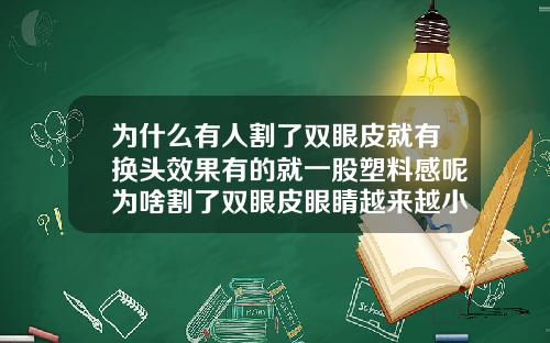 为什么有人割了双眼皮就有换头效果有的就一股塑料感呢为啥割了双眼皮眼睛越来越小