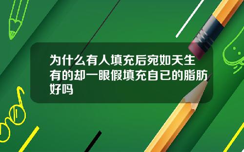 为什么有人填充后宛如天生有的却一眼假填充自已的脂肪好吗
