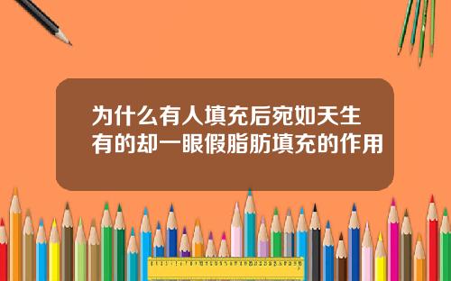 为什么有人填充后宛如天生有的却一眼假脂肪填充的作用
