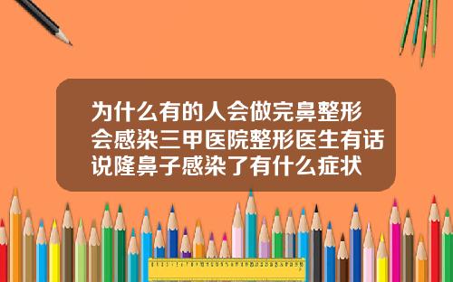 为什么有的人会做完鼻整形会感染三甲医院整形医生有话说隆鼻子感染了有什么症状