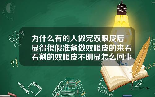 为什么有的人做完双眼皮后显得很假准备做双眼皮的来看看割的双眼皮不明显怎么回事