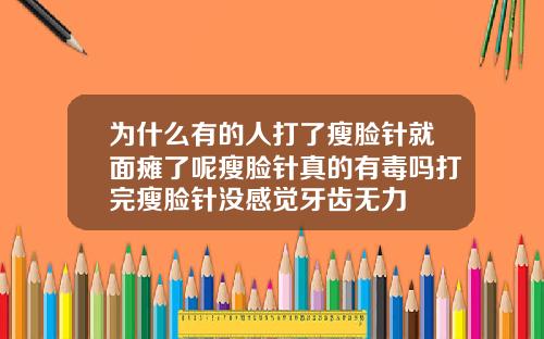 为什么有的人打了瘦脸针就面瘫了呢瘦脸针真的有毒吗打完瘦脸针没感觉牙齿无力