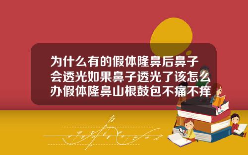 为什么有的假体隆鼻后鼻子会透光如果鼻子透光了该怎么办假体隆鼻山根鼓包不痛不痒