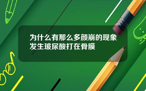 为什么有那么多颜崩的现象发生玻尿酸打在骨膜