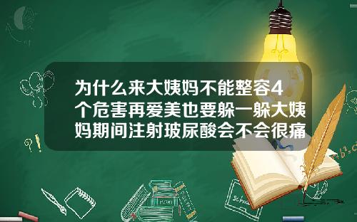 为什么来大姨妈不能整容4个危害再爱美也要躲一躲大姨妈期间注射玻尿酸会不会很痛