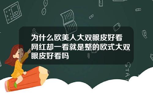 为什么欧美人大双眼皮好看网红却一看就是整的欧式大双眼皮好看吗