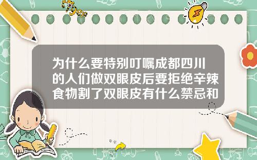 为什么要特别叮嘱成都四川的人们做双眼皮后要拒绝辛辣食物割了双眼皮有什么禁忌和忌口