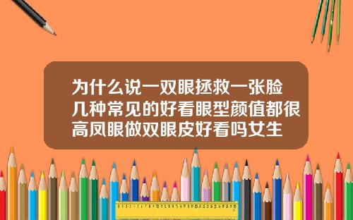 为什么说一双眼拯救一张脸几种常见的好看眼型颜值都很高凤眼做双眼皮好看吗女生