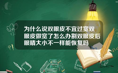 为什么说双眼皮不宜过宽双眼皮做宽了怎么办割双眼皮后眼睛大小不一样能恢复吗