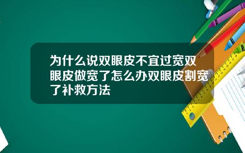 为什么说双眼皮不宜过宽双眼皮做宽了怎么办双眼皮割宽了补救方法
