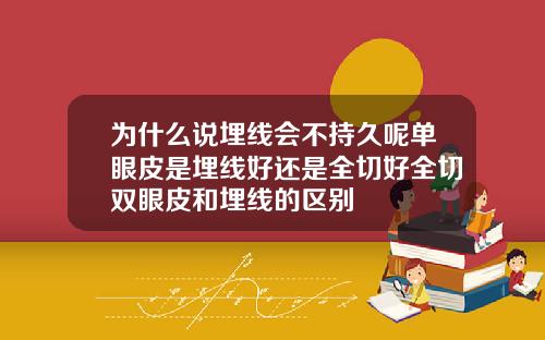 为什么说埋线会不持久呢单眼皮是埋线好还是全切好全切双眼皮和埋线的区别
