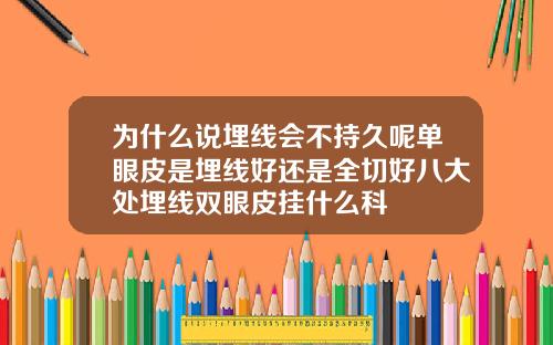 为什么说埋线会不持久呢单眼皮是埋线好还是全切好八大处埋线双眼皮挂什么科