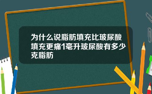 为什么说脂肪填充比玻尿酸填充更痛1毫升玻尿酸有多少克脂肪