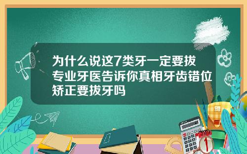 为什么说这7类牙一定要拔专业牙医告诉你真相牙齿错位矫正要拔牙吗