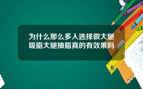 为什么那么多人选择做大腿吸脂大腿抽脂真的有效果吗
