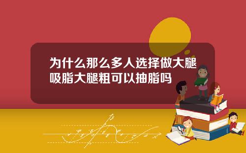 为什么那么多人选择做大腿吸脂大腿粗可以抽脂吗