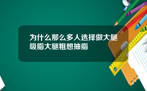 为什么那么多人选择做大腿吸脂大腿粗想抽脂