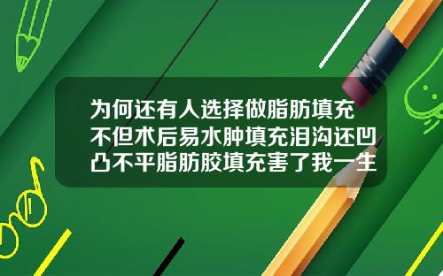 为何还有人选择做脂肪填充不但术后易水肿填充泪沟还凹凸不平脂肪胶填充害了我一生