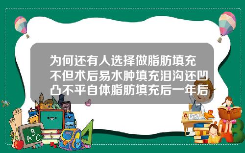 为何还有人选择做脂肪填充不但术后易水肿填充泪沟还凹凸不平自体脂肪填充后一年后凹凸不平怎么办