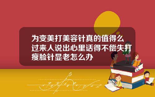 为变美打美容针真的值得么过来人说出心里话得不偿失打瘦脸针显老怎么办