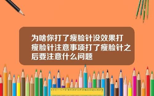 为啥你打了瘦脸针没效果打瘦脸针注意事项打了瘦脸针之后要注意什么问题