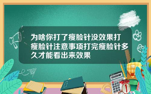 为啥你打了瘦脸针没效果打瘦脸针注意事项打完瘦脸针多久才能看出来效果