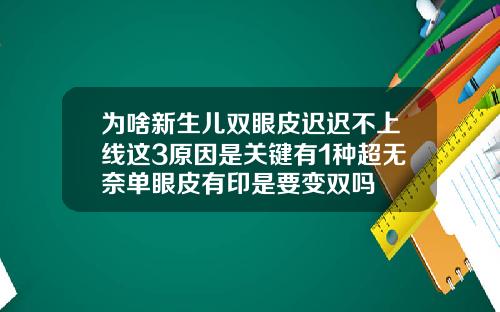 为啥新生儿双眼皮迟迟不上线这3原因是关键有1种超无奈单眼皮有印是要变双吗