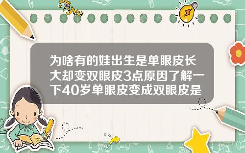 为啥有的娃出生是单眼皮长大却变双眼皮3点原因了解一下40岁单眼皮变成双眼皮是怎么回事