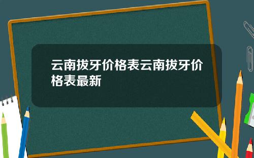 云南拔牙价格表云南拔牙价格表最新