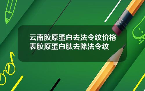 云南胶原蛋白去法令纹价格表胶原蛋白肽去除法令纹