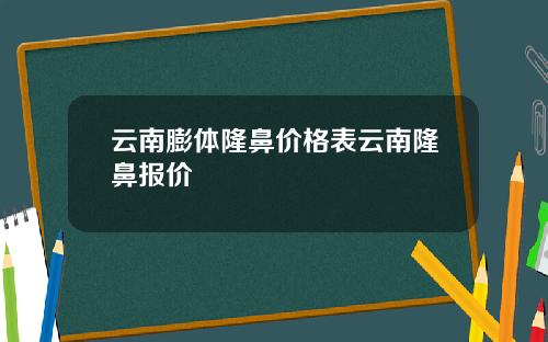 云南膨体隆鼻价格表云南隆鼻报价