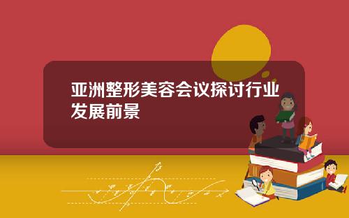 亚洲整形美容会议探讨行业发展前景