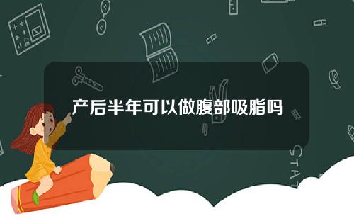 产后半年可以做腹部吸脂吗