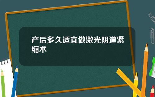 产后多久适宜做激光阴道紧缩术