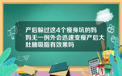 产后躲过这4个瘦身坑的妈妈无一例外会迅速变瘦产后大肚腩吸脂有效果吗