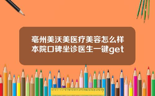 亳州美沃美医疗美容怎么样本院口碑坐诊医生一键get