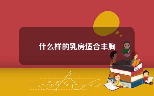 什么样的乳房适合丰胸
