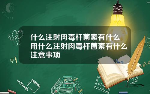 什么注射肉毒杆菌素有什么用什么注射肉毒杆菌素有什么注意事项