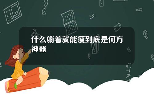 什么躺着就能瘦到底是何方神器
