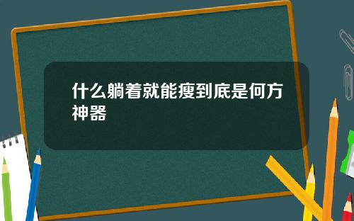 什么躺着就能瘦到底是何方神器