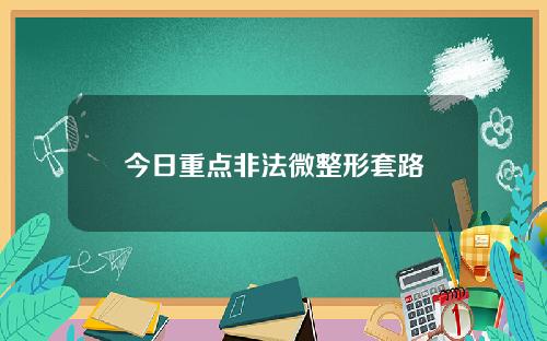 今日重点非法微整形套路