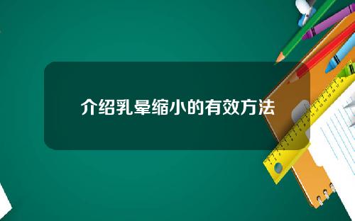 介绍乳晕缩小的有效方法