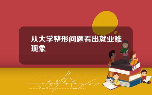 从大学整形问题看出就业难现象