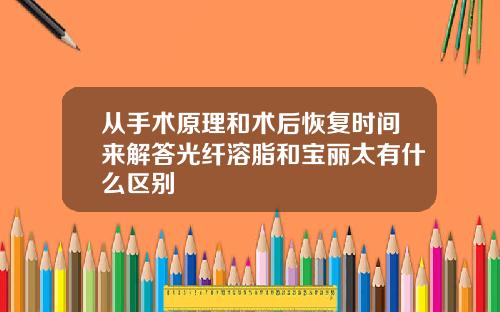 从手术原理和术后恢复时间来解答光纤溶脂和宝丽太有什么区别