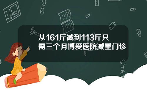 从161斤减到113斤只需三个月博爱医院减重门诊